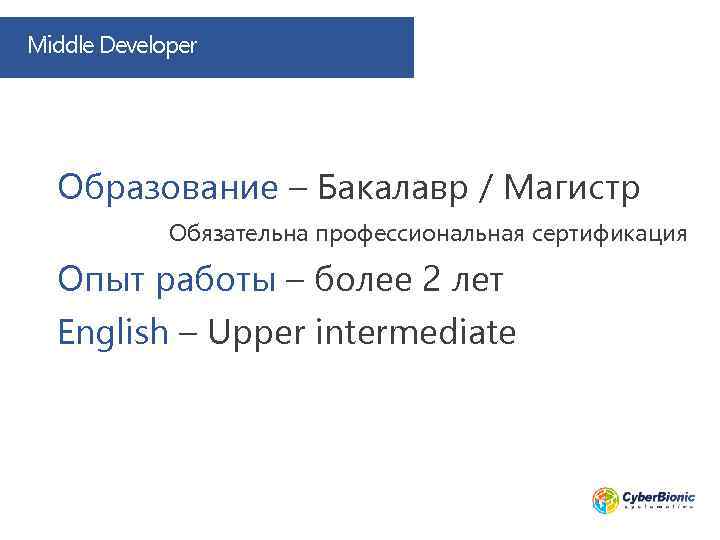 Middle Developer Образование – Бакалавр / Магистр Обязательна профессиональная сертификация Опыт работы – более