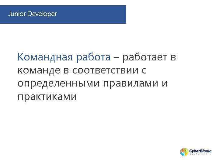 Junior Developer Командная работа – работает в команде в соответствии с определенными правилами и