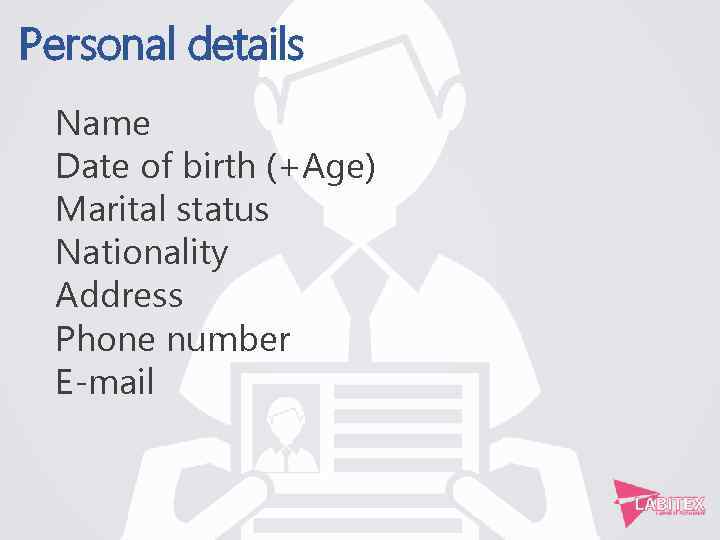 Personal details Name Date of birth (+Age) Marital status Nationality Address Phone number E-mail