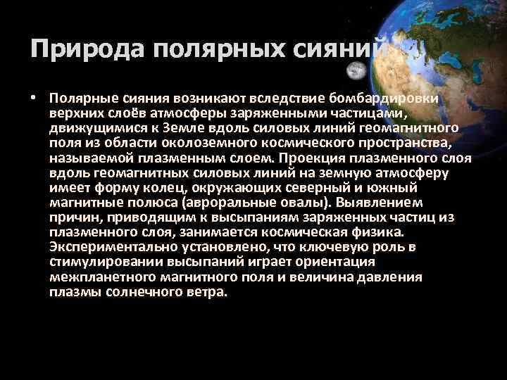 Природа полярных сияний • Полярные сияния возникают вследствие бомбардировки верхних слоёв атмосферы заряженными частицами,