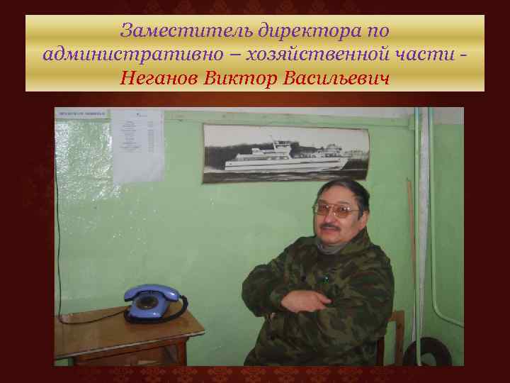 Заместитель директора по административно – хозяйственной части Неганов Виктор Васильевич 