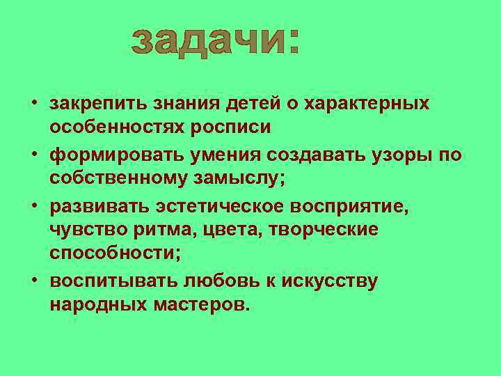  • закрепить знания детей о характерных особенностях росписи • формировать умения создавать узоры