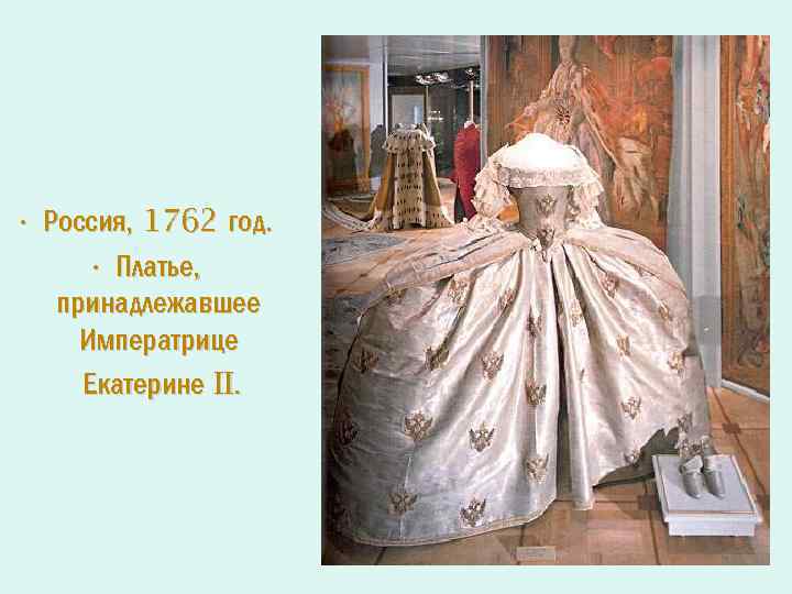  • Россия, 1762 год. • Платье, принадлежавшее Императрице Екатерине II. 
