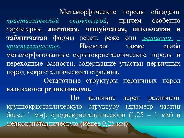 Метаморфические породы обладают кристаллической структурой, причем особенно характерны листовая, чешуйчатая, игольчатая и таблитчатая формы