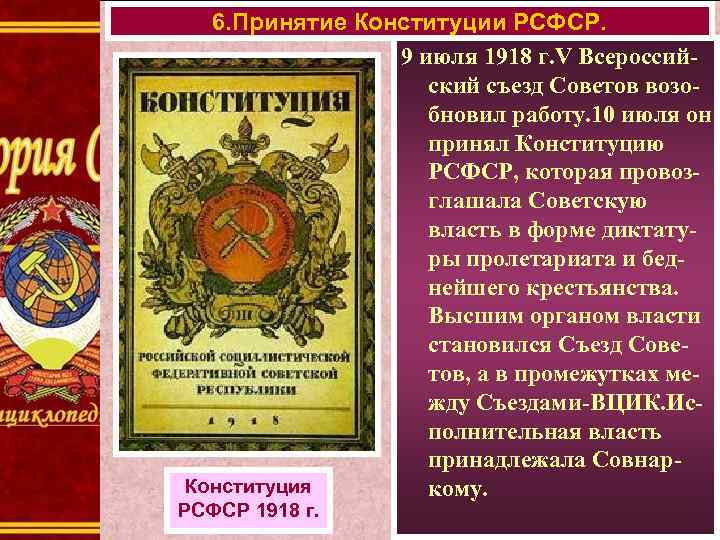 6. Принятие Конституции РСФСР. 9 июля 1918 г. V Всероссийский съезд Советов возобновил работу.