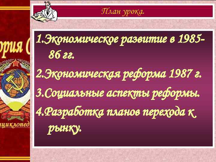 План урока. 1. Экономическое развитие в 198586 гг. 2. Экономическая реформа 1987 г. 3.