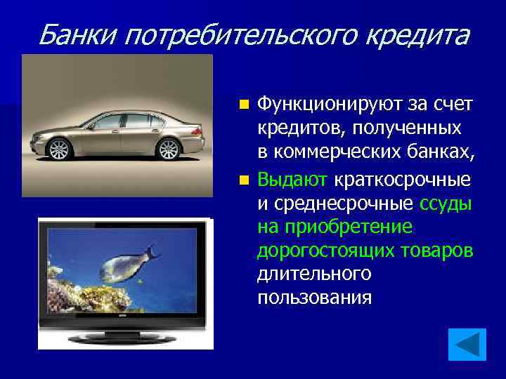 Банки потребительского кредита Функционируют за счет кредитов, полученных в коммерческих банках, n Выдают краткосрочные