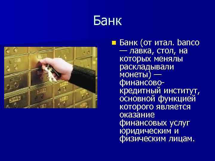 Банк n Банк (от итал. banco — лавка, стол, на которых менялы раскладывали монеты)