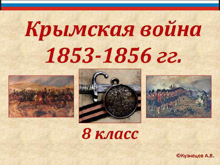 Крымская война 1853 -1856 гг. 8 класс ©Кузнецов А. В. 