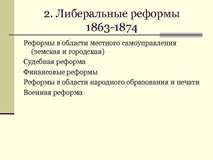 2. Либеральные реформы 1863 -1874 Реформы в области местного самоуправления (земская и городская) Судебная