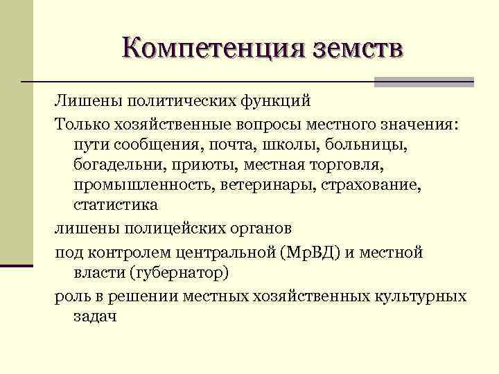 Компетенция земств Лишены политических функций Только хозяйственные вопросы местного значения: пути сообщения, почта, школы,