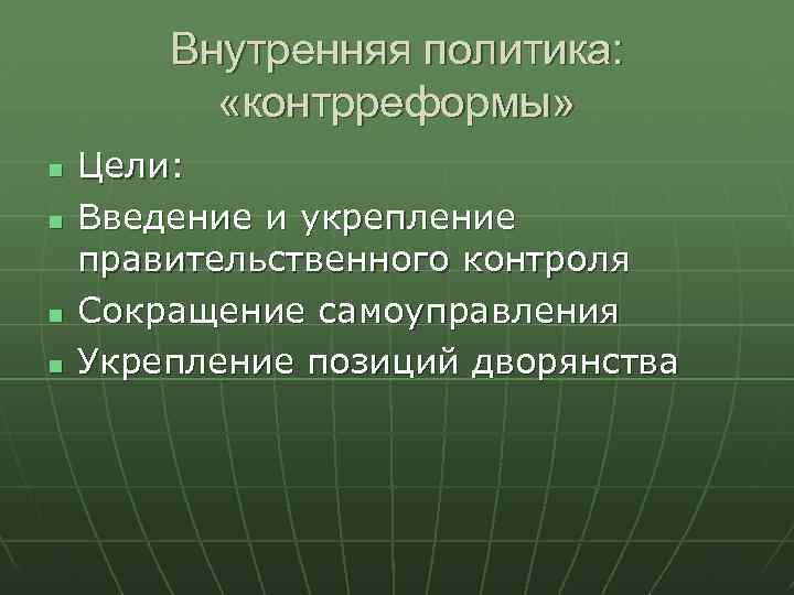 Внутренняя политика: «контрреформы» Цели: Введение и укрепление правительственного контроля Сокращение самоуправления Укрепление позиций дворянства