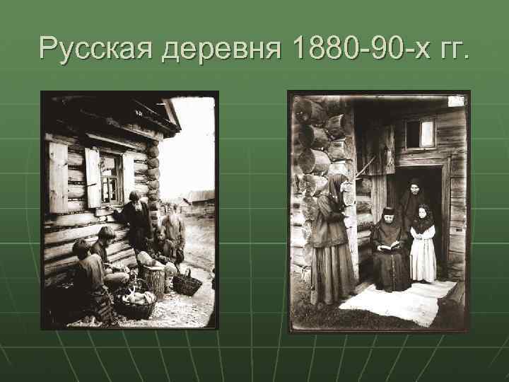 Русская деревня 1880 -90 -х гг. 