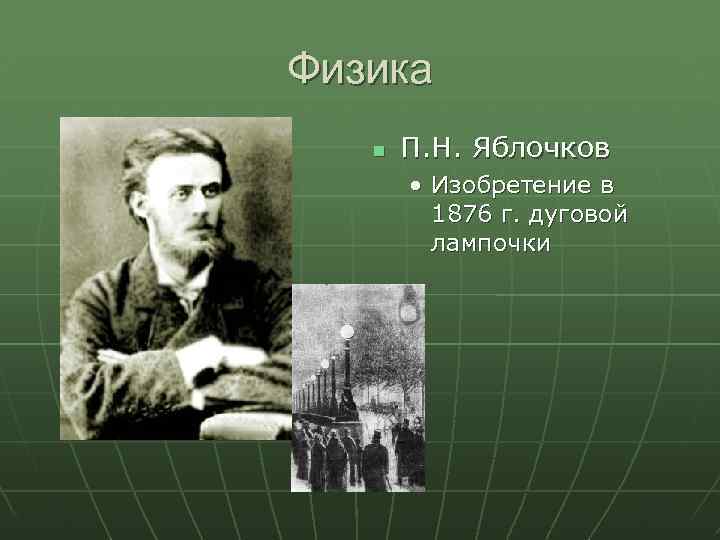 Физика П. Н. Яблочков • Изобретение в 1876 г. дуговой лампочки 