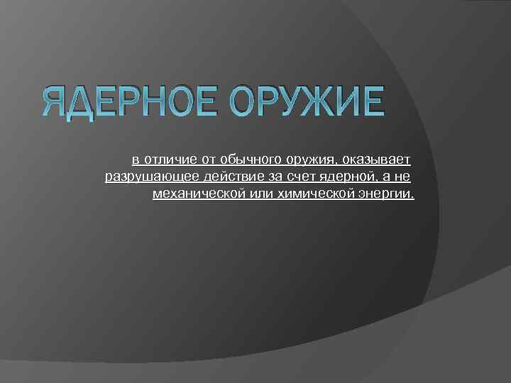 ЯДЕРНОЕ ОРУЖИЕ в отличие от обычного оружия, оказывает разрушающее действие за счет ядерной, а