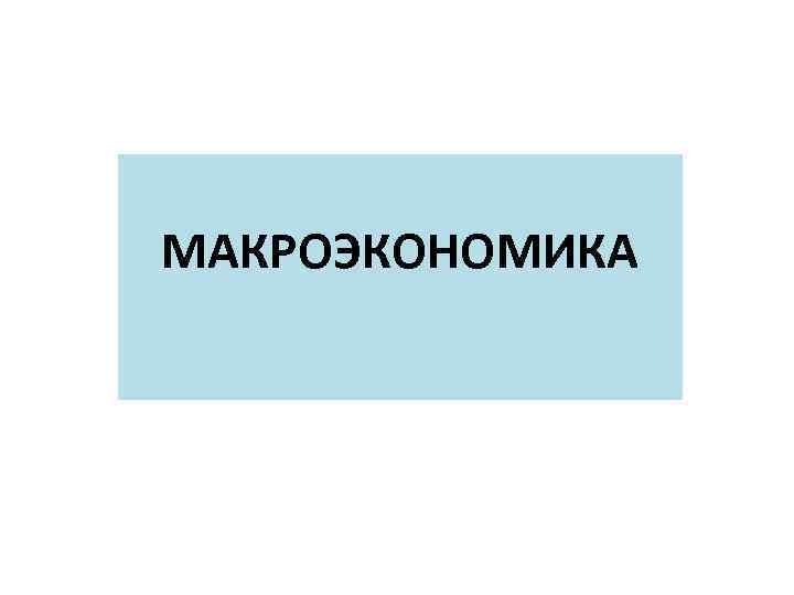 МАКРОЭКОНОМИКА 