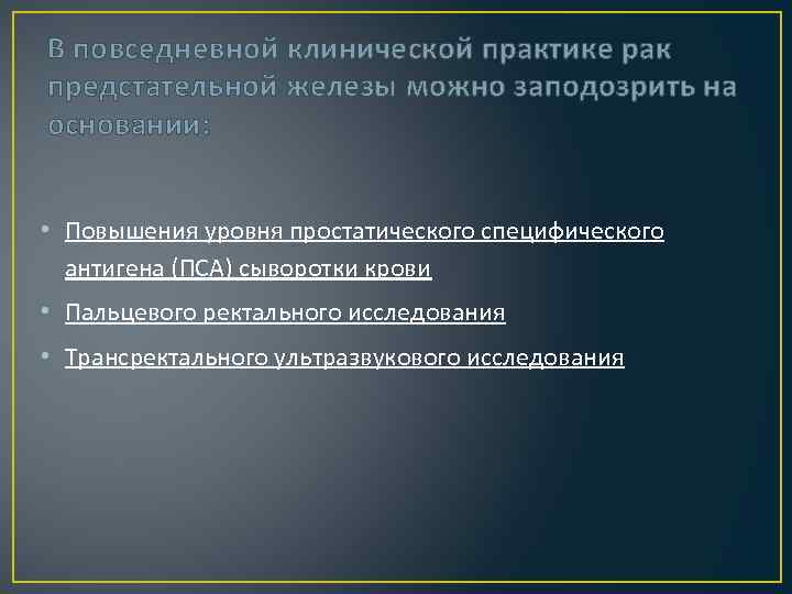 В повседневной клинической практике рак предстательной железы можно заподозрить на основании: • Повышения уровня