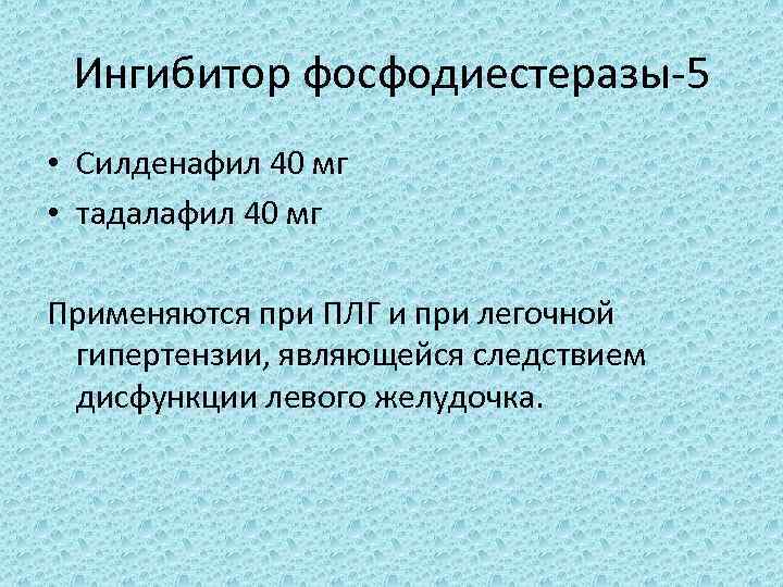 Ингибитор фосфодиестеразы-5 • Силденафил 40 мг • тадалафил 40 мг Применяются при ПЛГ и