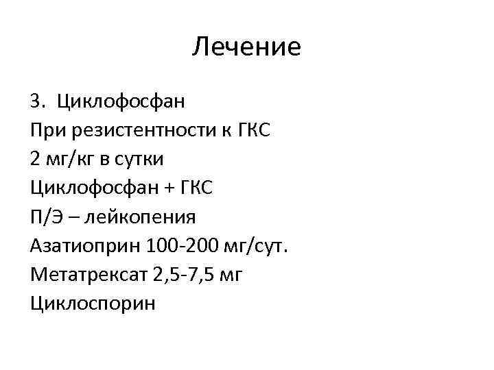 Лечение 3. Циклофосфан При резистентности к ГКС 2 мг/кг в сутки Циклофосфан + ГКС