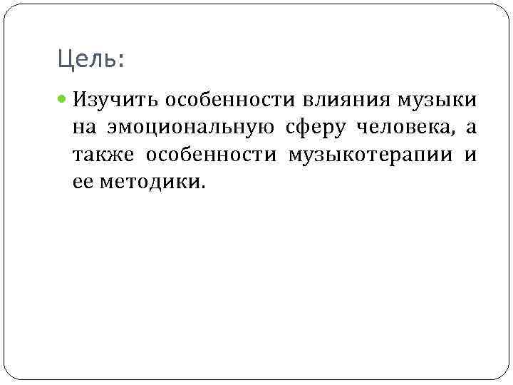 Цель: Изучить особенности влияния музыки на эмоциональную сферу человека, а также особенности музыкотерапии и