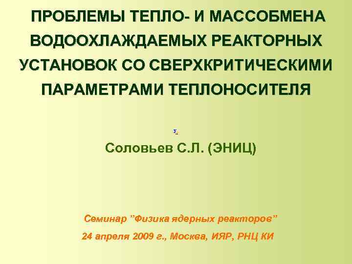 ПРОБЛЕМЫ ТЕПЛО- И МАССОБМЕНА ВОДООХЛАЖДАЕМЫХ РЕАКТОРНЫХ УСТАНОВОК СО СВЕРХКРИТИЧЕСКИМИ ПАРАМЕТРАМИ ТЕПЛОНОСИТЕЛЯ Соловьев С. Л.