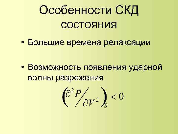 Особенности СКД состояния • Большие времена релаксации • Возможность появления ударной волны разрежения 