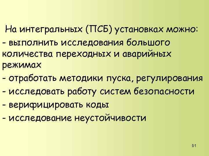 На интегральных (ПСБ) установках можно: - выполнить исследования большого количества переходных и аварийных режимах