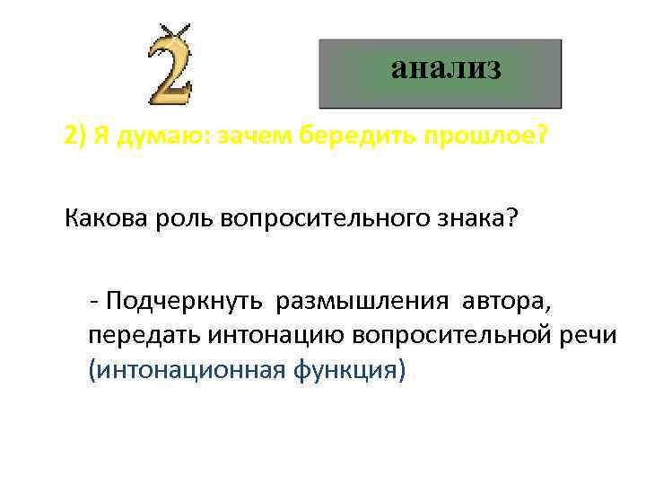 анализ 2) Я думаю: зачем бередить прошлое? Какова роль вопросительного знака? - Подчеркнуть размышления