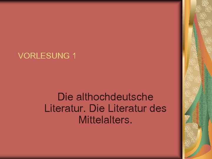 VORLESUNG 1 Die althochdeutsche Literatur. Die Literatur des Mittelalters. 