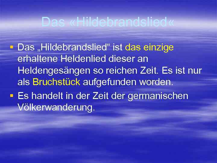 Das «Hildebrandslied « § Das „Hildebrandslied“ ist das einzige erhaltene Heldenlied dieser an Heldengesängen