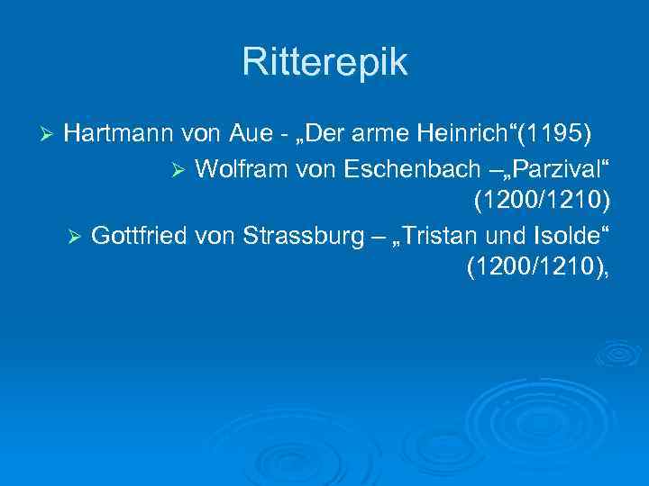 Ritterepik Ø Hartmann von Aue - „Der arme Heinrich“(1195) Ø Wolfram von Eschenbach –„Parzival“