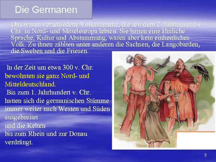 Die Germanen Das waren verschiedene Volksstämme, die seit dem 2. Jahrtausend v. Chr. in