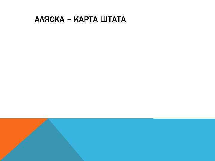 АЛЯСКА – КАРТА ШТАТА 