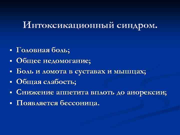 Интоксикационный синдром. § § § Головная боль; Общее недомогание; Боль и ломота в суставах
