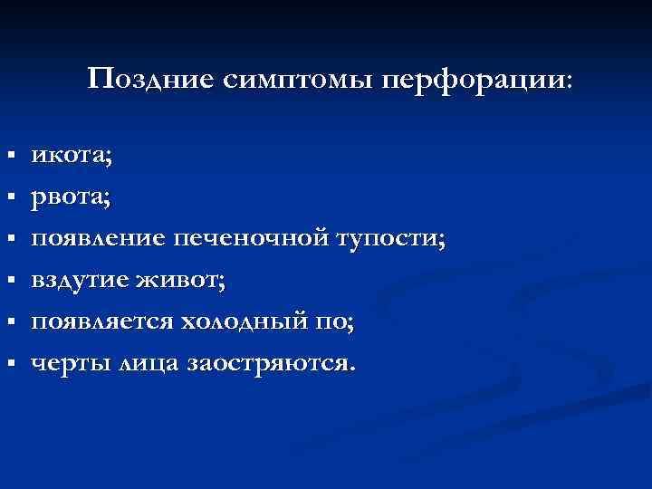 Поздние симптомы перфорации: § § § икота; рвота; появление печеночной тупости; вздутие живот; появляется