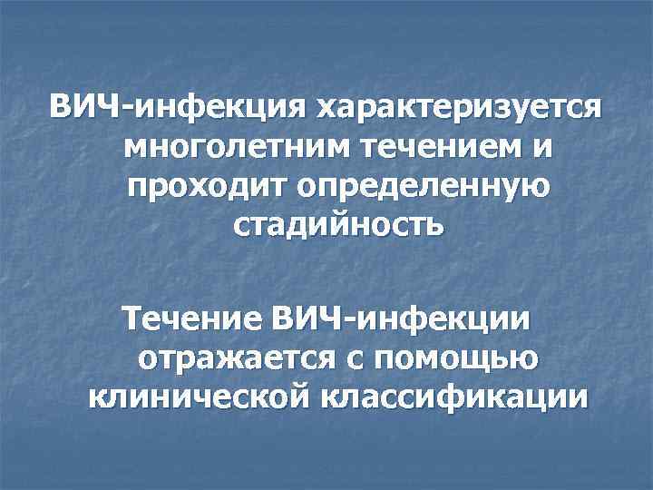 ВИЧ-инфекция характеризуется многолетним течением и проходит определенную стадийность Течение ВИЧ-инфекции отражается с помощью клинической