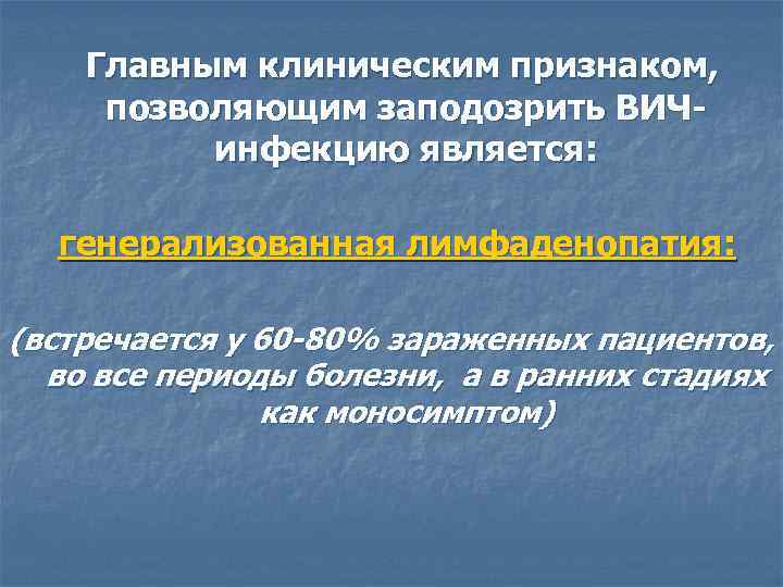 Главным клиническим признаком, позволяющим заподозрить ВИЧинфекцию является: генерализованная лимфаденопатия: (встречается у 60 -80% зараженных