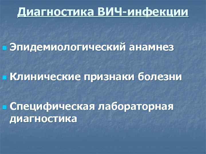 Диагностика ВИЧ-инфекции n Эпидемиологический анамнез n Клинические признаки болезни n Специфическая лабораторная диагностика 