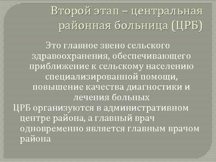 Второй этап – центральная районная больница (ЦРБ) Это главное звено сельского здравоохранения, обеспечивающего приближение