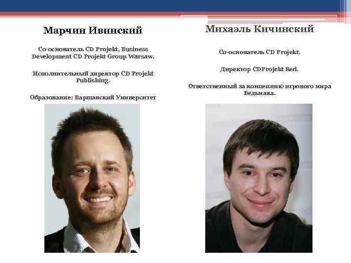 Марчин Ивинский Михаэль Кичинский Со-основатель CD Projekt, Business Development CD Projekt Group Warsaw. Со-основатель
