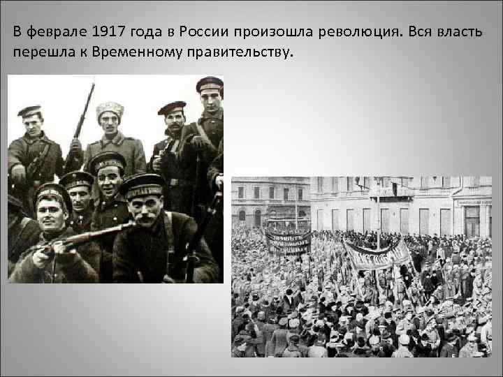 В феврале 1917 года в России произошла революция. Вся власть перешла к Временному правительству.