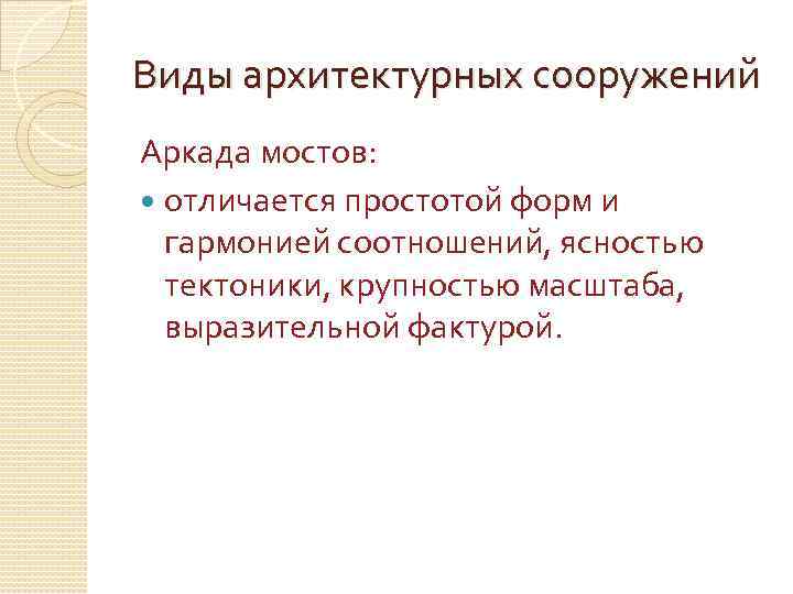 Виды архитектурных сооружений Аркада мостов: отличается простотой форм и гармонией соотношений, ясностью тектоники, крупностью