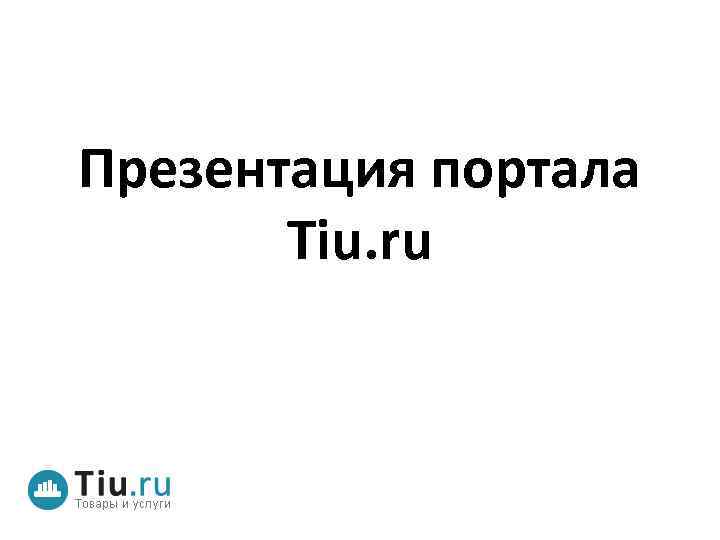 Презентация портала Tiu. ru 