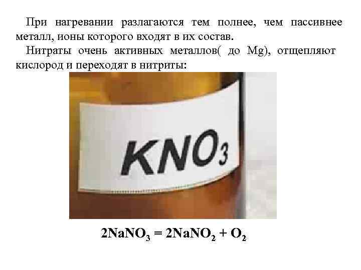 При нагревании разлагаются тем полнее, чем пассивнее металл, ионы которого входят в их состав.