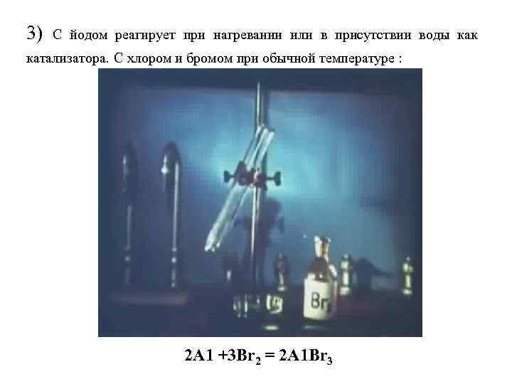 3) С йодом реагирует при нагревании или в присутствии воды как катализатора. С хлором