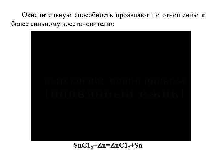 Окислительную способность проявляют по отношению к более сильному восстановителю: Sn. C 12+Zn=Zn. C 12+Sn