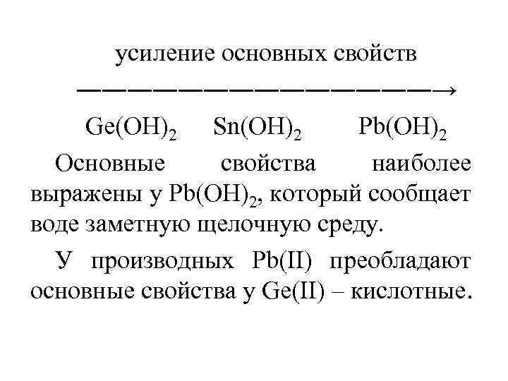 усиление основных свойств ―――――――→ Gе(ОН)2 Sn(ОН)2 Рb(ОН)2 Основные свойства наиболее выражены у Рb(ОН)2, который