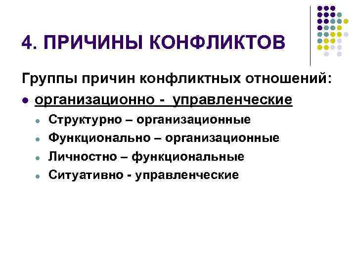 4. ПРИЧИНЫ КОНФЛИКТОВ Группы причин конфликтных отношений: l организационно - управленческие ● ● Структурно