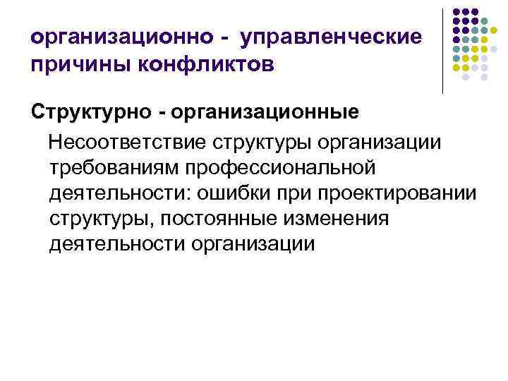 организационно - управленческие причины конфликтов Структурно - организационные Несоответствие структуры организации требованиям профессиональной деятельности: