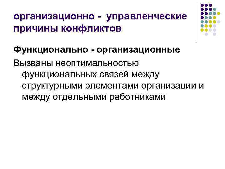 организационно - управленческие причины конфликтов Функционально - организационные Вызваны неоптимальностью функциональных связей между структурными